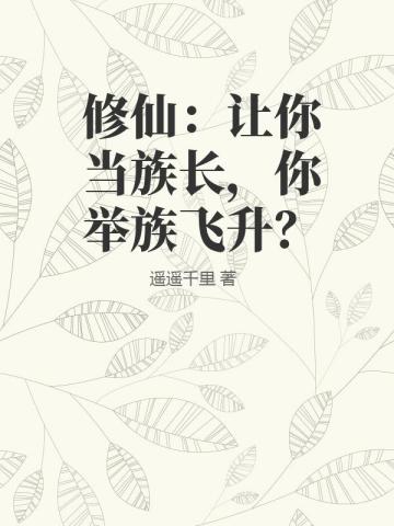 修仙：讓你當族長，你舉族飛昇？