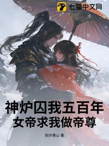 神爐囚我五百年，女帝求我做帝尊